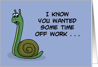 Get Well With Cartoon Snail I Know You Wanted Some Time Off Work card