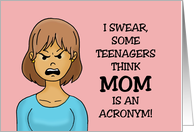 Humorous Mother’s Day Some Teenagers Think Mom Is An Acronym card