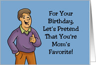 Humorous Brother Birthday Let’s Pretend That You’re Mom’s Favorite card