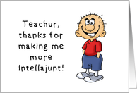 Humorous Teacher Thank You Thanks For Making Me More Intellajunt card