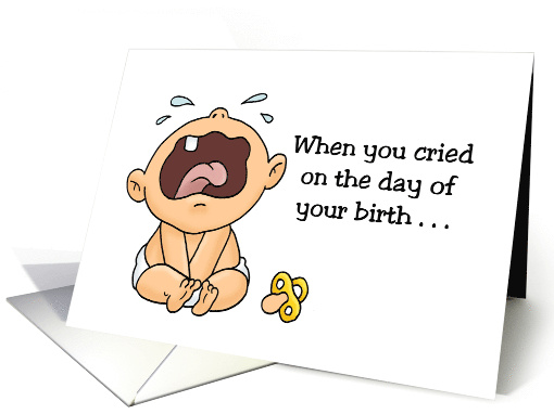 Humorous Birthday When You Cried On The Day Of Your Birth card
