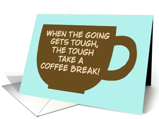 Humorous National Coffee Day When The Going Gets Tough card (1750468)