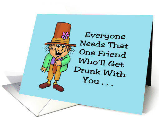 Humorous Friendship That One Friend Who'll Get Drunk With You card