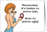 Humorous Friendship It’s Better To Arrive Late Than To Arrive Ugly card