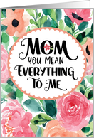 Happy Mother’s Day Mom You Mean Everything to Me with Flowers card