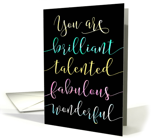 You are Brilliant, Talented, Fabulous, Wonderful Encouragement card