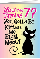 You’re Turning 7? You Gotta Be Kitten Me Right Meow! card