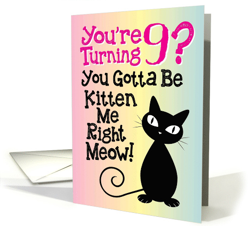 You're Turning 9? You Gotta Be Kitten Me Right Meow! card (1498812)