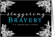 Cancer Patient Encouragement  Staggering Bravery is Yours! card