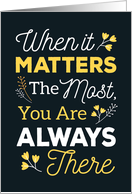 Sympathy Thanks  When it Matters the Most, You Are Always There card