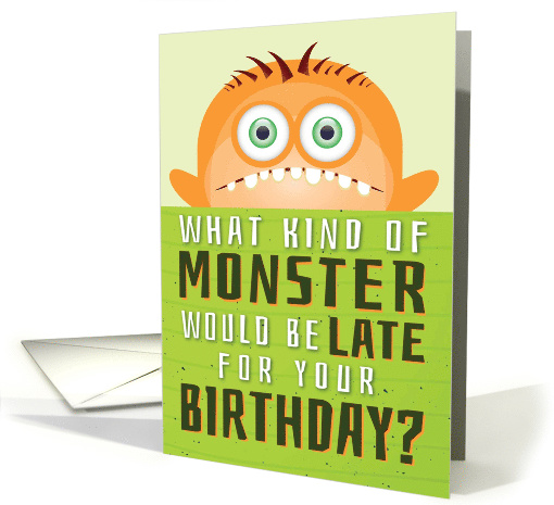 Belated Birthday, Funny - What Kind of Monster is Late? card (1519260)