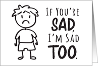 Sympathy - If You’re Sad, I’m Sad Too with Stick Figure Boy card