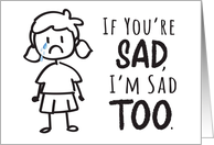 Sympathy - If You’re Sad, I’m Sad Too with Stick Figure Girl card