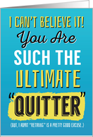 Retirement Congrats, Funny - You’re Such the Ultimate Quitter card