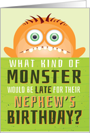 Nephew’s Belated Birthday Funny - What Kind of Monster is Late? card