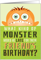 Friend’s Belated Birthday Funny - What Kind of Monster is Late? card