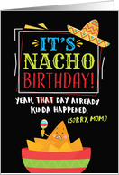 Belated Birthday, It’s NACHO Birthday (That’s Passed. Sorry, Mom.) card