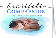 Nurse Thanks, Heartfelt Compassion, It’s Why You’re an Amazing Nurse card