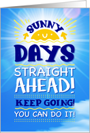 Sunny Days Straight Ahead! KEEP GOING! You Can Do It! card