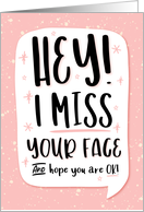 Miss You, HEY! I Miss Your Face and Hope You are OK card