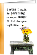 Encouragement I Wish I Could do SOMETHING to Make Things BETTER card