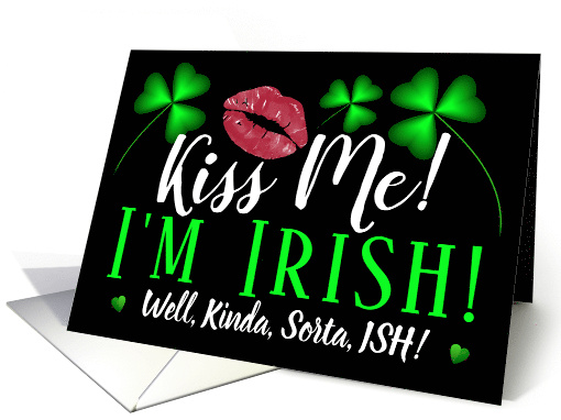 Kiss Me Im Irish Well Kinda Sorta ISH Happy St Patricks Day card