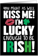 You Might as Well Kiss Me Im Lucky Enough to be Irish St Patricks Day card