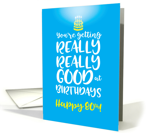 80th Birthday You're Getting Really Good at Birthdays card (1544908)