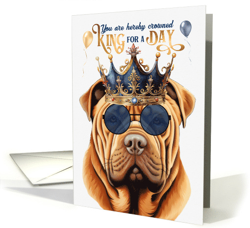 Birthday Shar Pei Dog Funny King for a Day card (1766340)