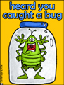 caught a bug, anything I can do, get well, feel better, ill, illness, sick, hangover, broken bone, patient, hospital, clinic, help, assist, assistance, bed rest, flu, cold, friend, best friend, boyfriend, girlfriend, bug, stomach flu, food poisoning