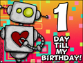 my birthday, 1 day until my birthday, robot, reminder,