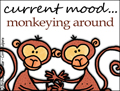 current mood, mood, monkeying around