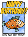 happy birthday,birthday,getting older,trout,fun,over the hill,older,