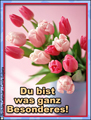 du bist was ganz besonderes,Blume,tulpe,freundschaft,