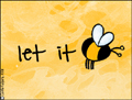 let it b, bee,  hive, colony, honeybee, bumblebee, encouragement, encourage, inspire, cheer up, good mood, stressful, stressbuster, inspiration, happy thought, virtual hug, support