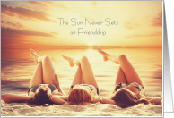 Sun Never Sets on Friendship Three Girls on the Beach card