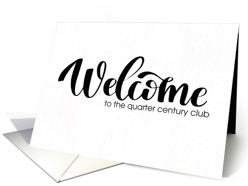 25th Birthday Welcome to the Quarter Century Club It's About Time card