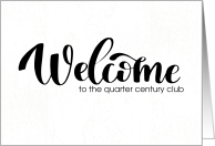 25th Birthday Welcome to the Quarter Century Club It’s About Time card