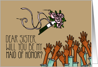 Sister - Will you be my Maid of Honor? card