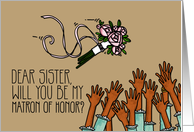 Sister - Will you be my Matron of Honor? card