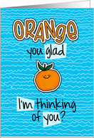 Orange you glad - Thinking of you card