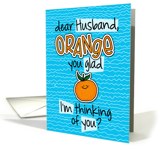 Orange you glad - Husband Thinking of You card (1303262)