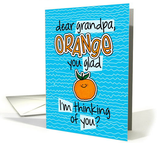 Orange you glad - grandpa Thinking of You card (1303266)