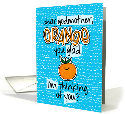 Orange you glad - godmother Thinking of You card (1303274)