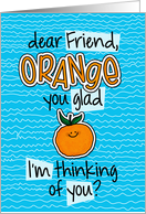 Orange you glad - friend Thinking of You card