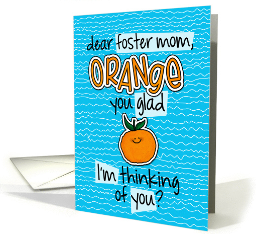 Orange you glad - foster mom Thinking of You card (1303314)