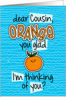 Orange you glad - Cousin Thinking of You card