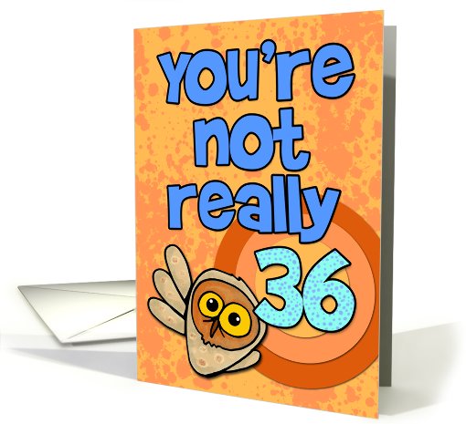 You're not really 36... card (461690)