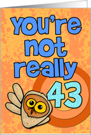 You’re not really 43... card
