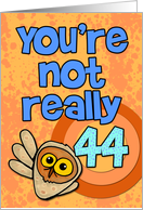 You’re not really 44... card